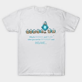 Why be normal, when you can be insane T-Shirt